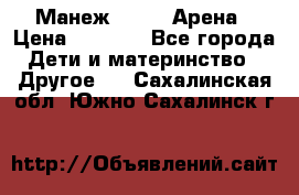 Манеж Globex Арена › Цена ­ 2 500 - Все города Дети и материнство » Другое   . Сахалинская обл.,Южно-Сахалинск г.